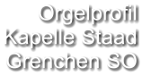 Orgelprofil  Kapelle Staad Grenchen SO