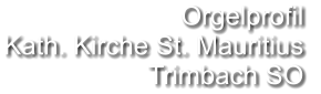 Orgelprofil  Kath. Kirche St. Mauritius  Trimbach SO