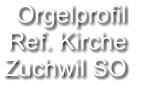 Orgelprofil  Ref. Kirche Zuchwil SO