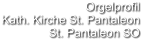 Orgelprofil  Kath. Kirche St. Pantaleon St. Pantaleon SO