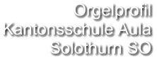 Orgelprofil Kantonsschule Aula Solothurn SO