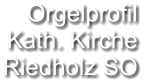 Orgelprofil  Kath. Kirche Riedholz SO