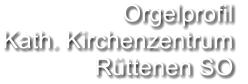 Orgelprofil  Kath. Kirchenzentrum Rüttenen SO