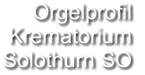 Orgelprofil  Krematorium Solothurn SO