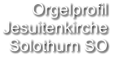 Orgelprofil  Jesuitenkirche Solothurn SO