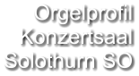 Orgelprofil Konzertsaal Solothurn SO