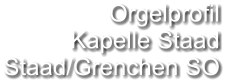 Orgelprofil  Kapelle Staad Staad/Grenchen SO