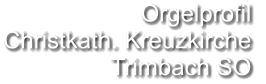 Orgelprofil  Christkath. Kreuzkirche  Trimbach SO
