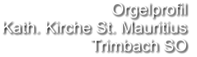 Orgelprofil  Kath. Kirche St. Mauritius  Trimbach SO