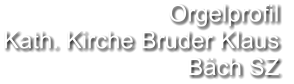 Orgelprofil  Kath. Kirche Bruder Klaus Bäch SZ