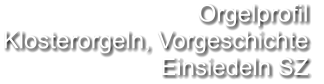 Orgelprofil  Klosterorgeln, Vorgeschichte Einsiedeln SZ