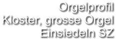 Orgelprofil  Kloster, grosse Orgel Einsiedeln SZ