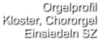 Orgelprofil  Kloster, Chororgel Einsiedeln SZ