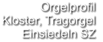 Orgelprofil  Kloster, Tragorgel Einsiedeln SZ