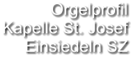 Orgelprofil  Kapelle St. Josef Einsiedeln SZ