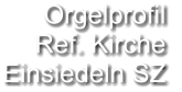 Orgelprofil  Ref. Kirche Einsiedeln SZ