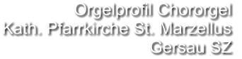 Orgelprofil Chororgel  Kath. Pfarrkirche St. Marzellus Gersau SZ