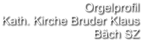 Orgelprofil  Kath. Kirche Bruder Klaus Bäch SZ