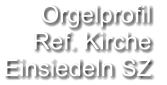 Orgelprofil  Ref. Kirche Einsiedeln SZ