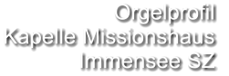 Orgelprofil  Kapelle Missionshaus Immensee SZ