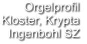 Orgelprofil  Kloster, Krypta Ingenbohl SZ