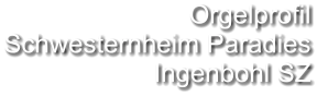 Orgelprofil  Schwesternheim Paradies Ingenbohl SZ