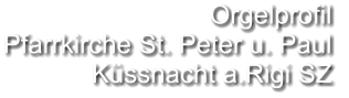 Orgelprofil  Pfarrkirche St. Peter u. Paul Küssnacht a.Rigi SZ