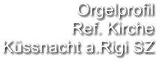 Orgelprofil  Ref. Kirche Küssnacht a.Rigi SZ