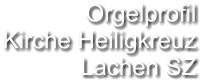 Orgelprofil  Kirche Heiligkreuz Lachen SZ