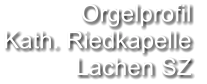 Orgelprofil  Kath. Riedkapelle Lachen SZ