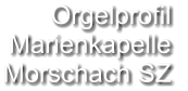Orgelprofil  Marienkapelle Morschach SZ