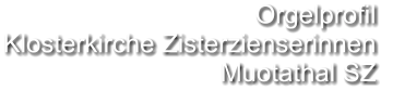 Orgelprofil  Klosterkirche Zisterzienserinnen Muotathal SZ