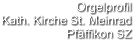 Orgelprofil  Kath. Kirche St. Meinrad Pfäffikon SZ