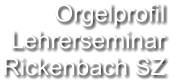 Orgelprofil  Lehrerseminar Rickenbach SZ