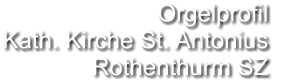 Orgelprofil  Kath. Kirche St. Antonius Rothenthurm SZ