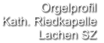 Orgelprofil  Kath. Riedkapelle Lachen SZ