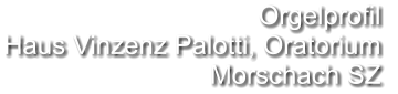 Orgelprofil  Haus Vinzenz Palotti, Oratorium Morschach SZ