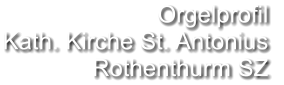 Orgelprofil  Kath. Kirche St. Antonius Rothenthurm SZ