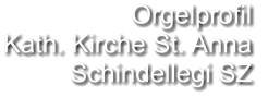 Orgelprofil  Kath. Kirche St. Anna Schindellegi SZ