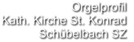 Orgelprofil  Kath. Kirche St. Konrad Schübelbach SZ