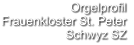 Orgelprofil  Frauenkloster St. Peter Schwyz SZ