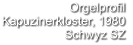 Orgelprofil  Kapuzinerkloster, 1980 Schwyz SZ