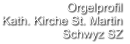 Orgelprofil  Kath. Kirche St. Martin Schwyz SZ