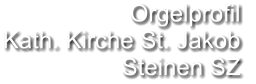 Orgelprofil  Kath. Kirche St. Jakob Steinen SZ