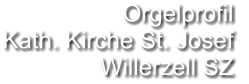 Orgelprofil  Kath. Kirche St. Josef Willerzell SZ