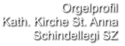 Orgelprofil  Kath. Kirche St. Anna Schindellegi SZ