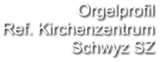 Orgelprofil  Ref. Kirchenzentrum Schwyz SZ