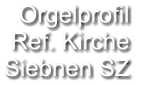 Orgelprofil  Ref. Kirche Siebnen SZ