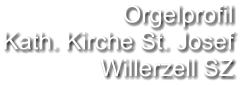 Orgelprofil  Kath. Kirche St. Josef Willerzell SZ