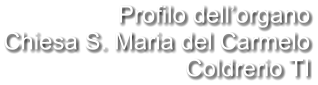 Profilo dell’organo Chiesa S. Maria del Carmelo Coldrerio TI